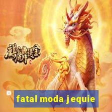 fatal moda jequie